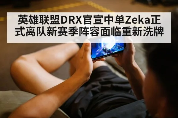 英雄联盟DRX官宣中单Zeka正式离队新赛季阵容面临重新洗牌