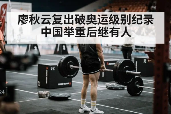 廖秋云复出破奥运级别纪录 中国举重后继有人
